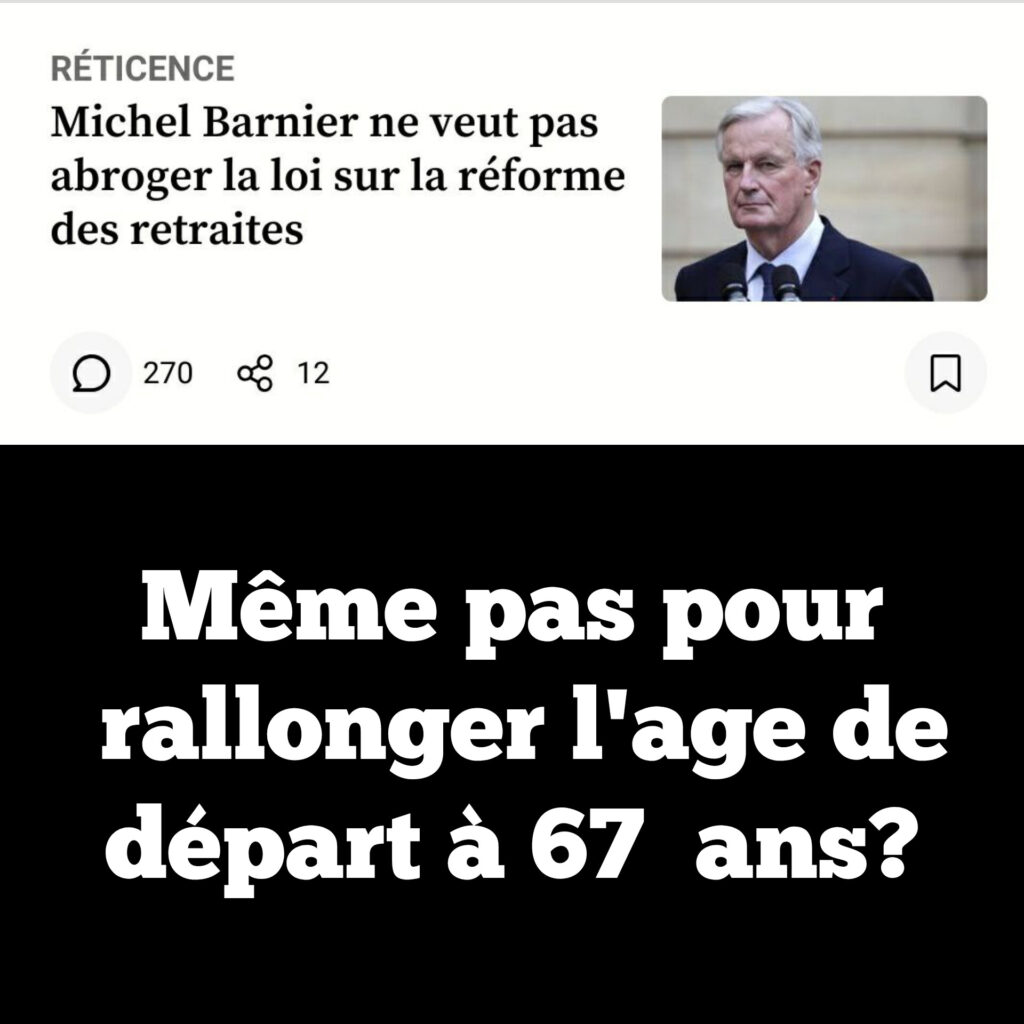Surprise ! Barnier ne veut pas abrogé la contre réforme des retraites….