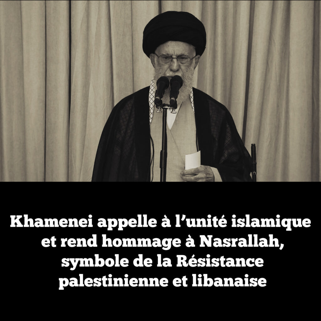 Khamenei appelle à l’unité islamique et rend hommage à Nasrallah, symbole de la Résistance palestinienne et libanaise